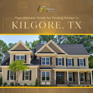 Your Ultimate Guide for Finding Homes in Kilgore, TX