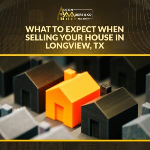 What to Expect When Selling Your House in Longview, TX