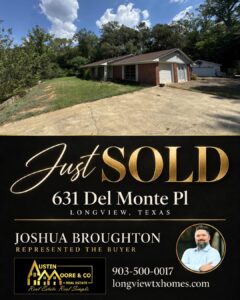 Sold announcement for 631 Del Monte Pl in Longview, Texas, with an exterior photo of the home and Joshua Broughton’s portrait. Joshua represented the buyer with Austin Moore & Company Real Estate.