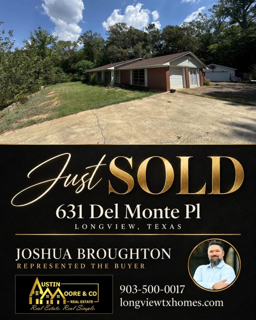 Sold announcement for 631 Del Monte Pl in Longview, Texas, with an exterior photo of the home and Joshua Broughton’s portrait. Joshua represented the buyer with Austin Moore & Company Real Estate.